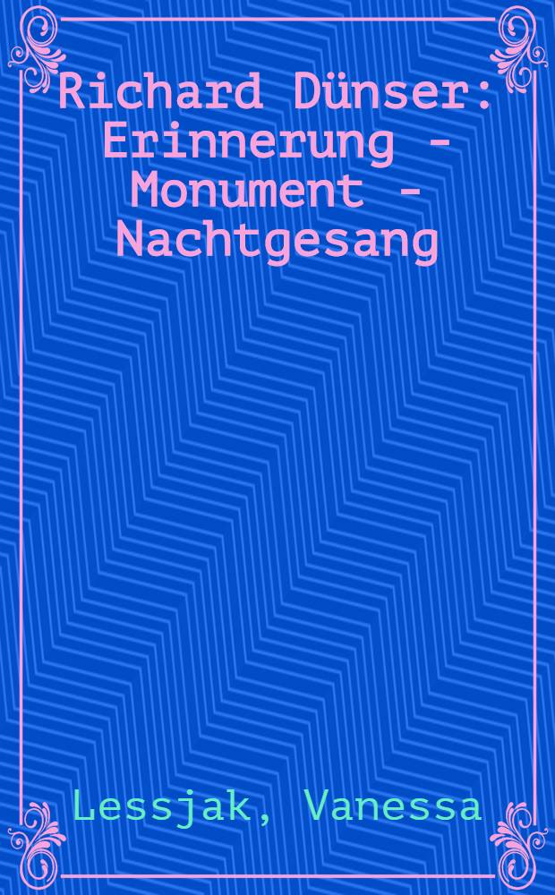 Richard Dünser : Erinnerung - Monument - Nachtgesang : ein österreichischer Komponist des 21. Jahrhunderts = Ричард Дюнсер - австрийский композитор из 21 века