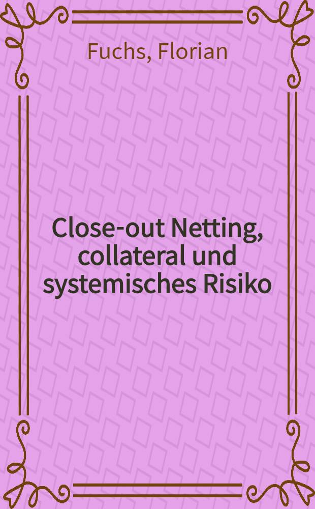 Close-out Netting, collateral und systemisches Risiko : Rechtsans&auml;tze zur Minderung der Systemgefahr im au&beta;erb&ouml;rslichen Derivatenhandel = Закрытые взаимозачеты, обеспечение и систематические риски.