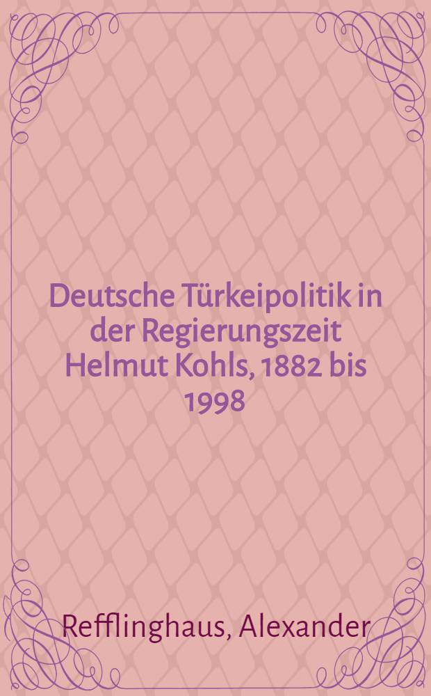 Deutsche Türkeipolitik in der Regierungszeit Helmut Kohls, 1882 bis 1998: Regierung, Bundestag, Presse = Турецкая политика Германиии во время правления Гельмута Коля, !982-1996