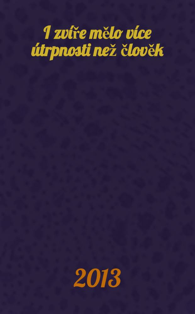 I zvíře mělo více útrpnosti než člověk : paměti patera Františka Štveráka, vězně nacistického a komunistického režimu = Я был животным более жалким, чем человек