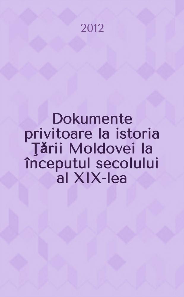 Dokumente privitoare la istoria Ţǎrii Moldovei la &icirc;nceputul secolului al XIX-lea (1801-1806) : cǎrţi domneşti şi zapise = Документы по истории Молдавии вначале XIX века (1801-1806)