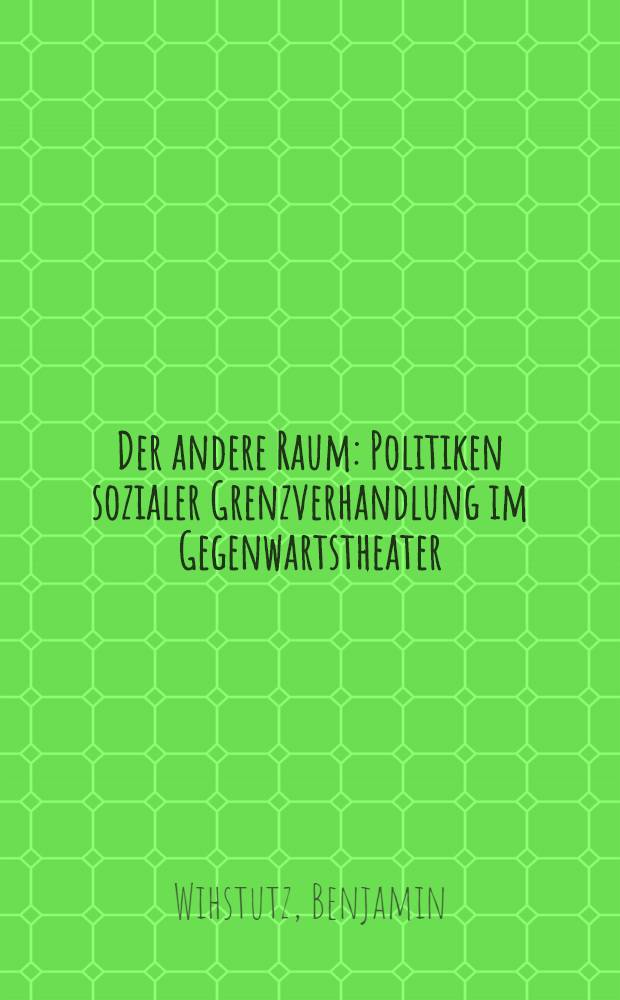 Der andere Raum : Politiken sozialer Grenzverhandlung im Gegenwartstheater = Политика социальных переговоров границы в современном театре