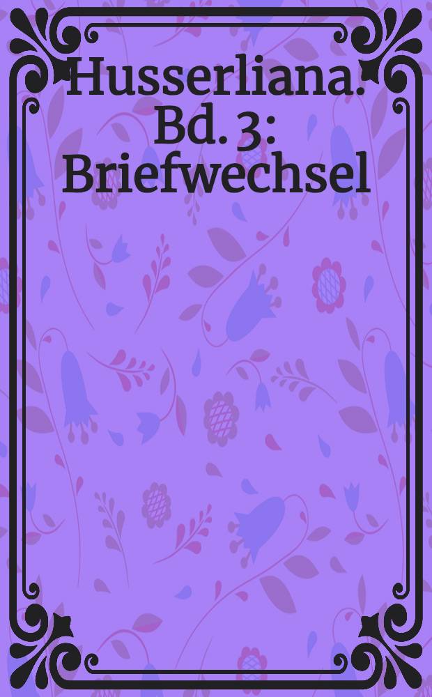 Husserliana. Bd. 3 : Briefwechsel