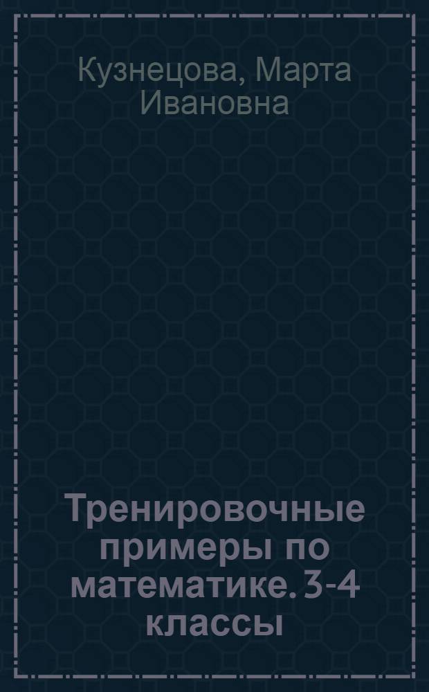 Тренировочные примеры по математике. 3-4 классы : внетабличное умножение и деление