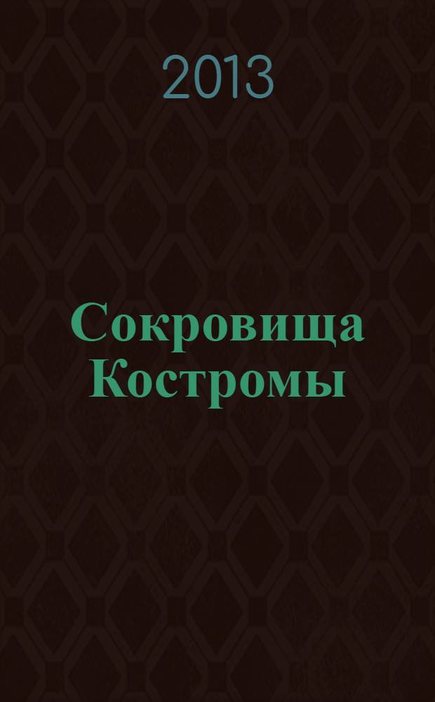 Сокровища Костромы : из собрания Церковно-археологического музея Свято-Троицкого Ипатьевского мужского монастыря и Костромского музея-заповедника : каталог