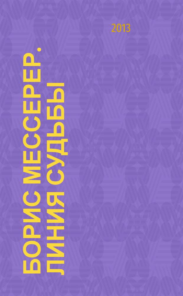 Борис Мессерер. Линия судьбы : к 80-летию Б.А. Мессерера : каталог выставки, 15 марта - 14 апреля 2013, Москва