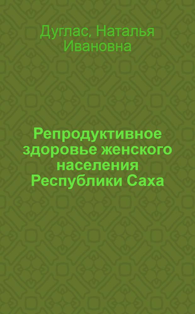 Репродуктивное здоровье женского населения Республики Саха (Якутия): регулирующие факторы и резервы оптимизации