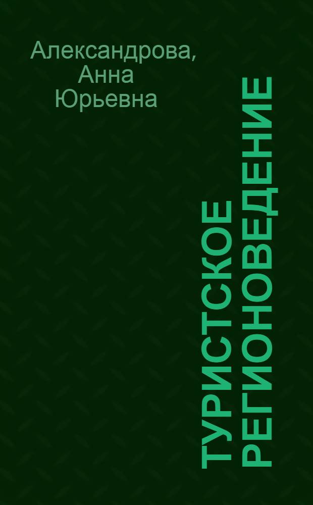 Туристское регионоведение : влияние региональной интеграции на мировой туристский рынок : процессы региональной интеграции в мировом хозяйстве, особенности процессов региональной интеграции на мировом туристском рынке, трансграничное сотрудничество и его роль в развитии международного туризма : монография