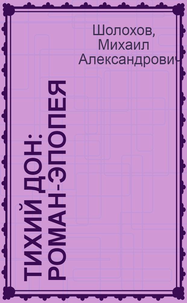 Тихий Дон : роман-эпопея : шедевр мировой литературы в одном томе