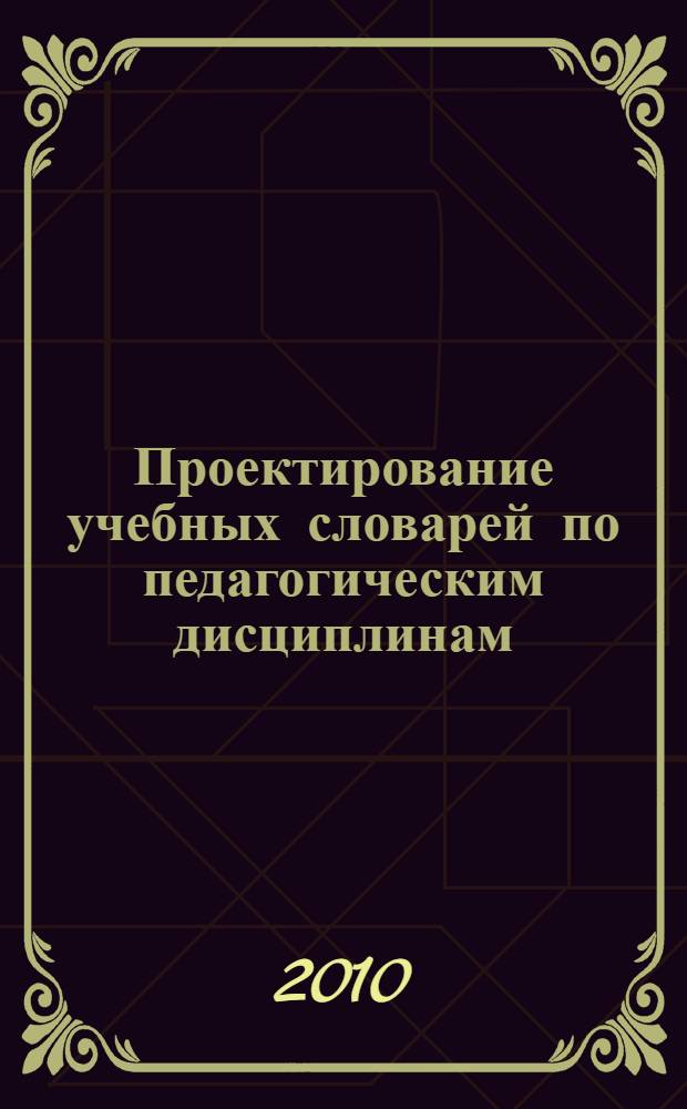 Проектирование учебных словарей по педагогическим дисциплинам : монография