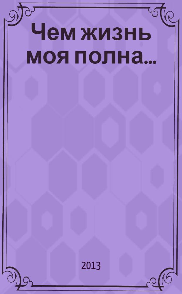 Чем жизнь моя полна... : стихи