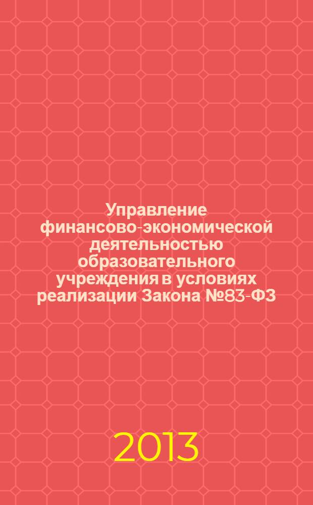 Управление финансово-экономической деятельностью образовательного учреждения в условиях реализации Закона №83-ФЗ : учебно-методическое пособие