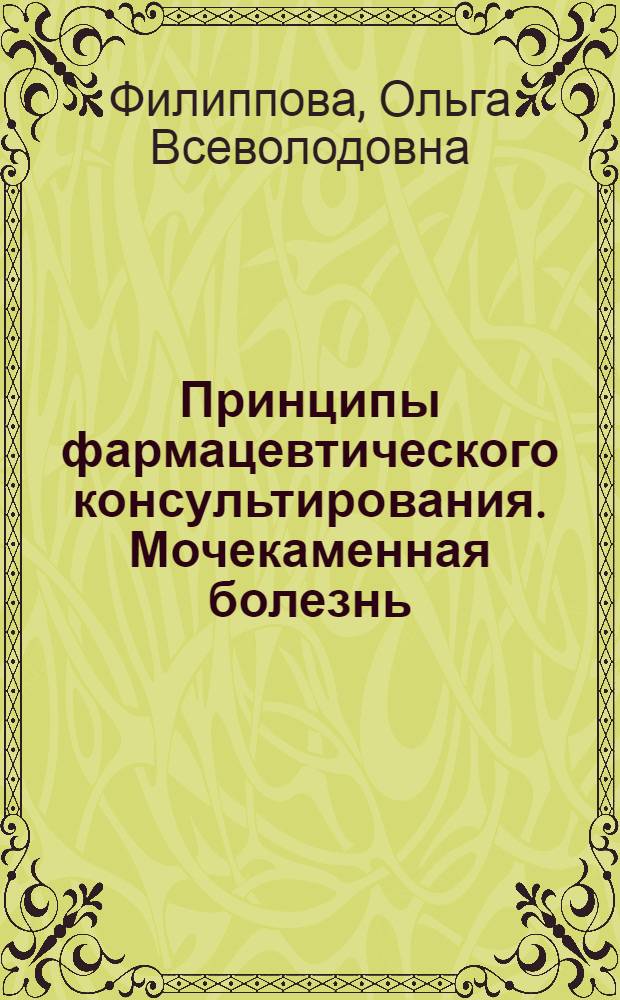 Принципы фармацевтического консультирования. Мочекаменная болезнь : методические материалы для последипломного образования фармацевтов и провизоров