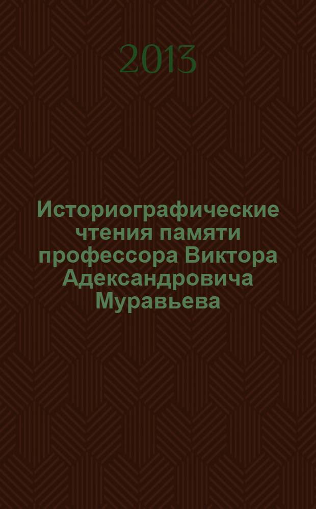 Историографические чтения памяти профессора Виктора Адександровича Муравьева : сборник статей в 2 т. Т. 2