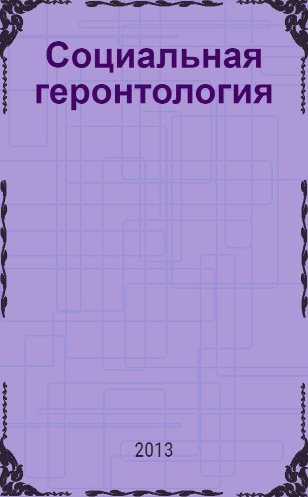 Социальная геронтология : практикум : учебное пособие для студентов высших учебных заведений, обучающихся по направлению подготовки 040400.62 "Социальная работа" (бакалавр)