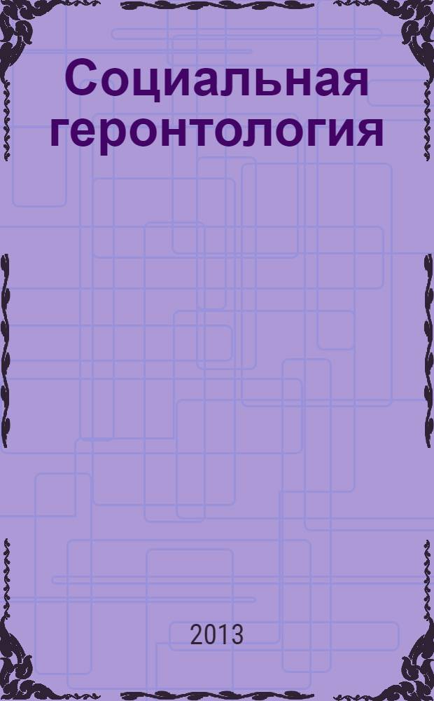 Социальная геронтология : практикум : учебное пособие для студентов высших учебных заведений, обучающихся по направлению подготовки 040400.62 "Социальная работа" (бакалавр)