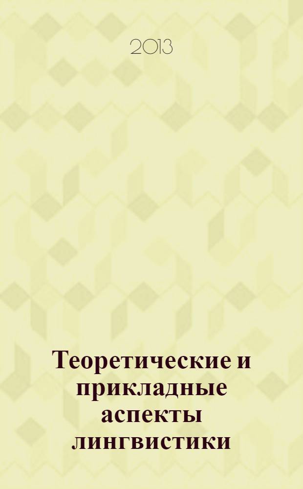 Теоретические и прикладные аспекты лингвистики : сборник материалов Международной научно-практической конференции молодых исследователей (Москва, 9-10 апреля 2013 г.)