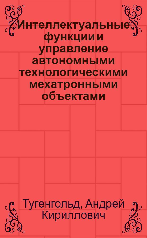 Интеллектуальные функции и управление автономными технологическими мехатронными объектами : монография