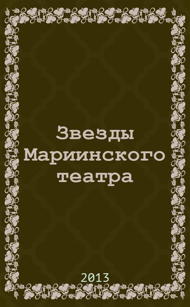 Звезды Мариинского театра : 99 лучших из лучших [краткий справочник и антология в 2 т. к 230-летию Гос. акад. Мариин. театра, старейшего муз. театра России, 1783-2013]. [Т.] 2