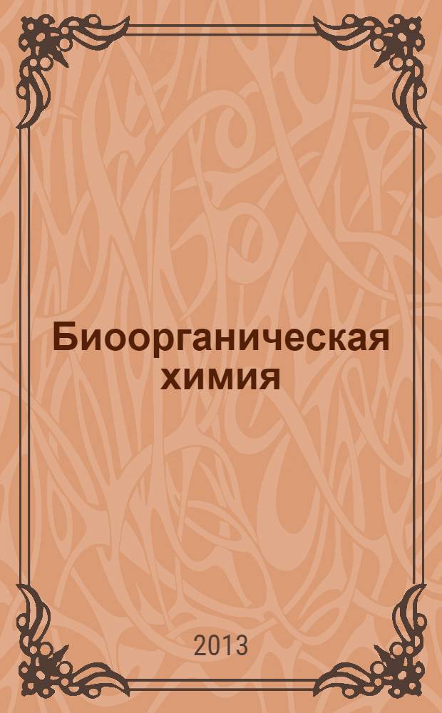 Биоорганическая химия : учебное пособие для студентов высших учебных заведений, обучающихся по направлению ВПО 020100 "химия" и специальности ВПО 020201 "фундаментальная прикладная химия"
