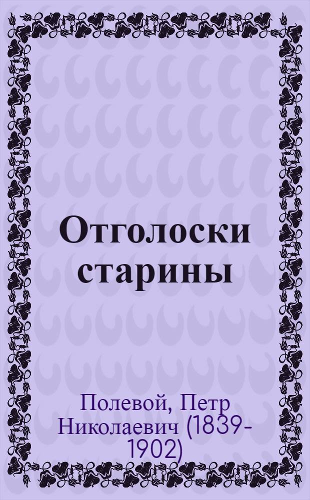 Отголоски старины : сборник историческихъ разсказовъ П.Н. Полевого