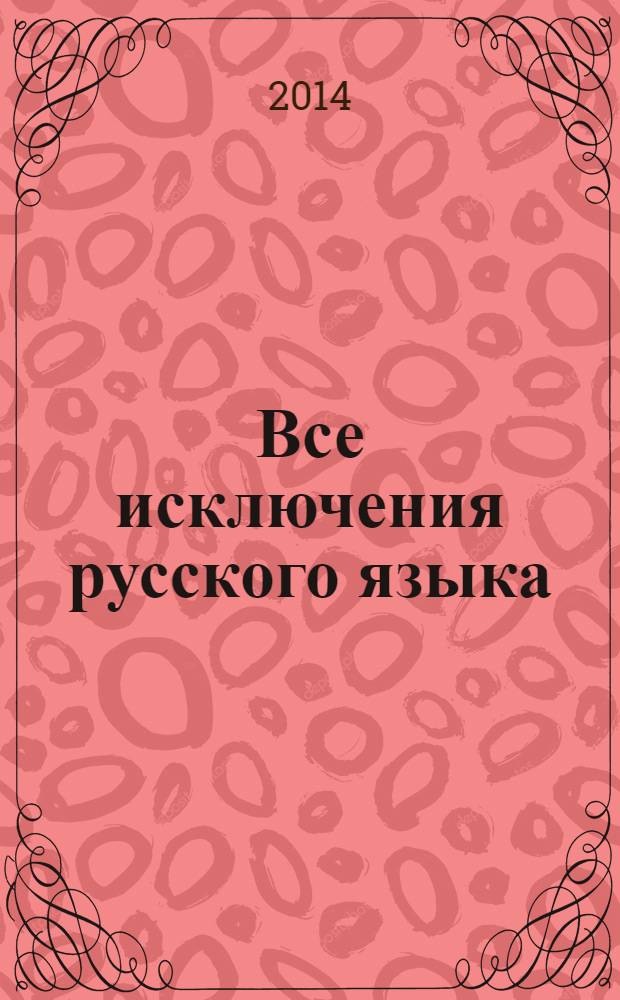 Все исключения русского языка : учебное пособие : для школьников и студентов