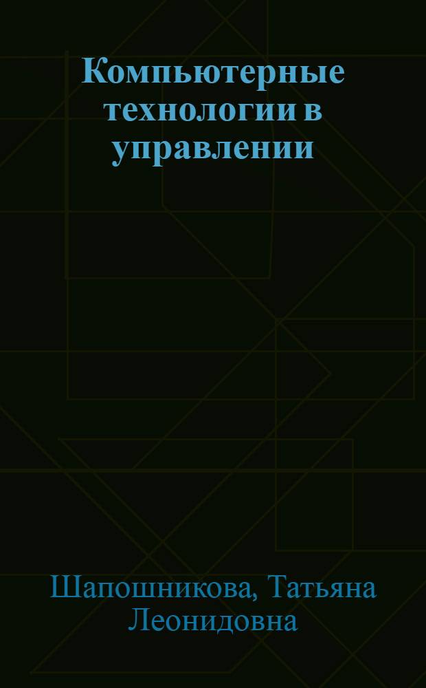 Компьютерные технологии в управлении : учебное пособие для студентов высших учебных заведений, обучающихся по направлениям подготовки 040100 - "Социология", 081100 - "Государственное и муниципальное управление" (квалификация (степень) "магистр")