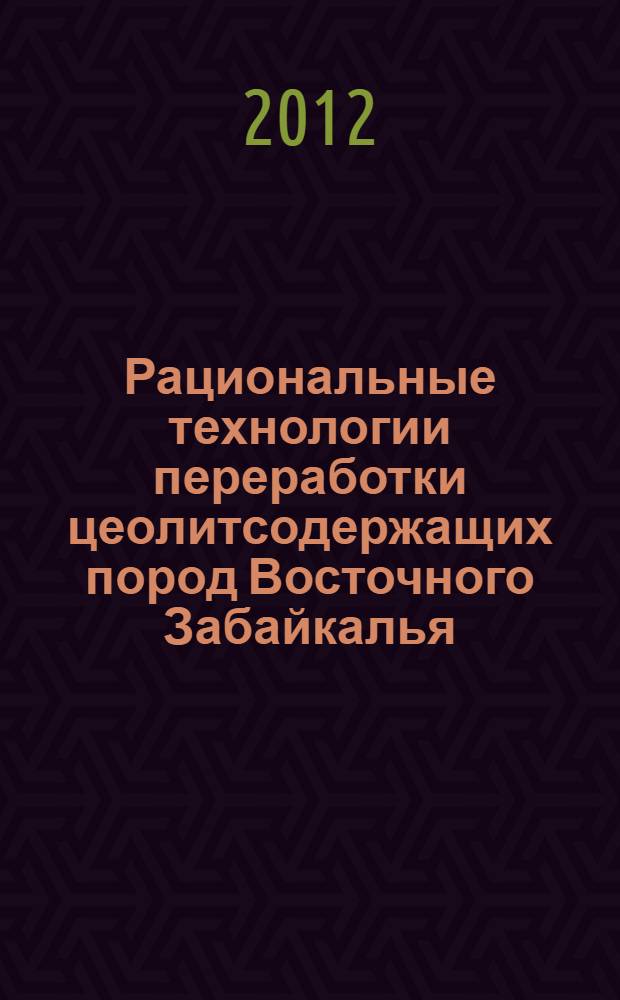 Рациональные технологии переработки цеолитсодержащих пород Восточного Забайкалья : монография