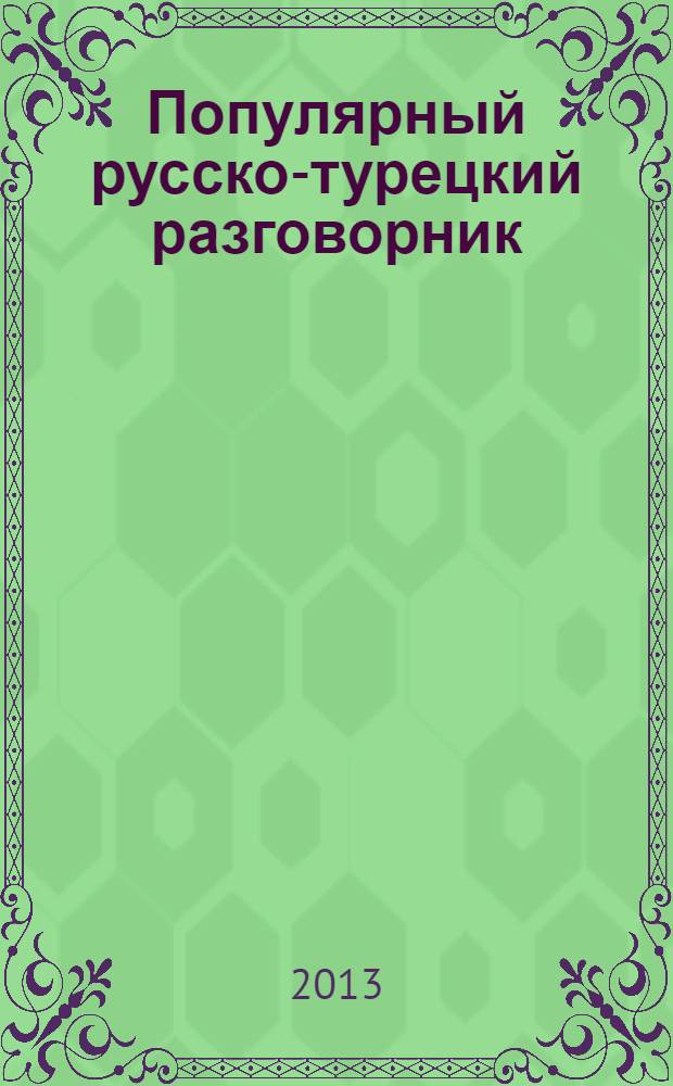 Популярный русско-турецкий разговорник = Rüsca-turkçe popüler konuşma kilavuzu