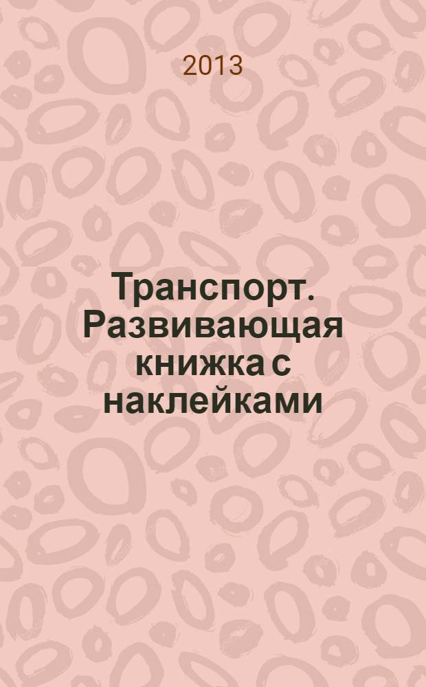 Транспорт. Развивающая книжка с наклейками : для совместных занятий детей и родителей