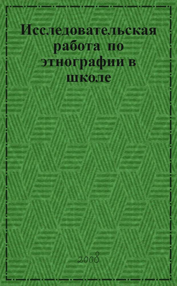 Исследовательская работа по этнографии в школе : методическое пособие
