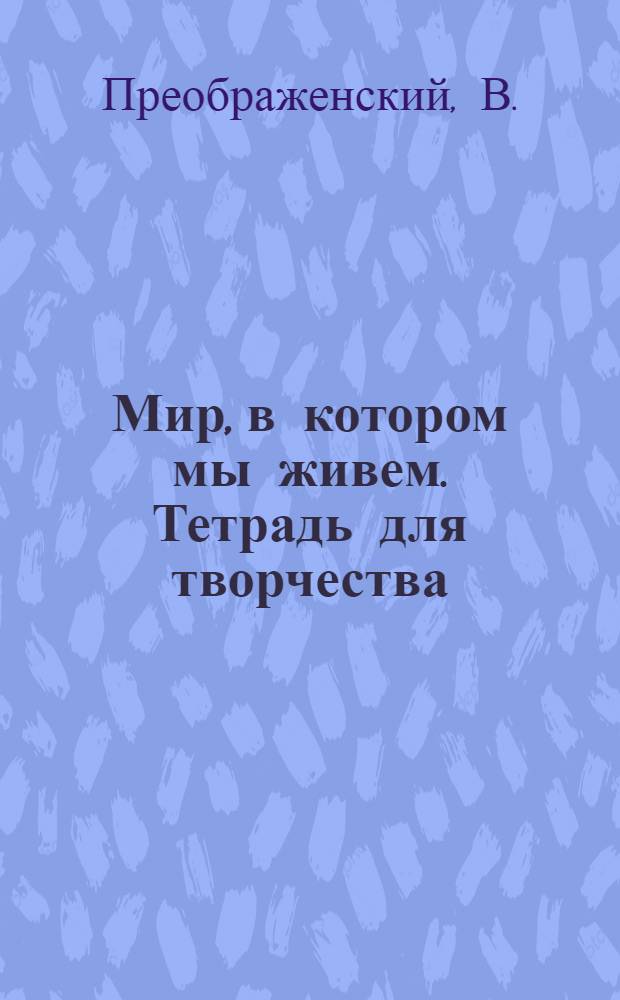 Мир, в котором мы живем. Тетрадь для творчества : образовательные области: познание, коммуникация, художественное творчество диалог: программно-методический комплекс 3-4