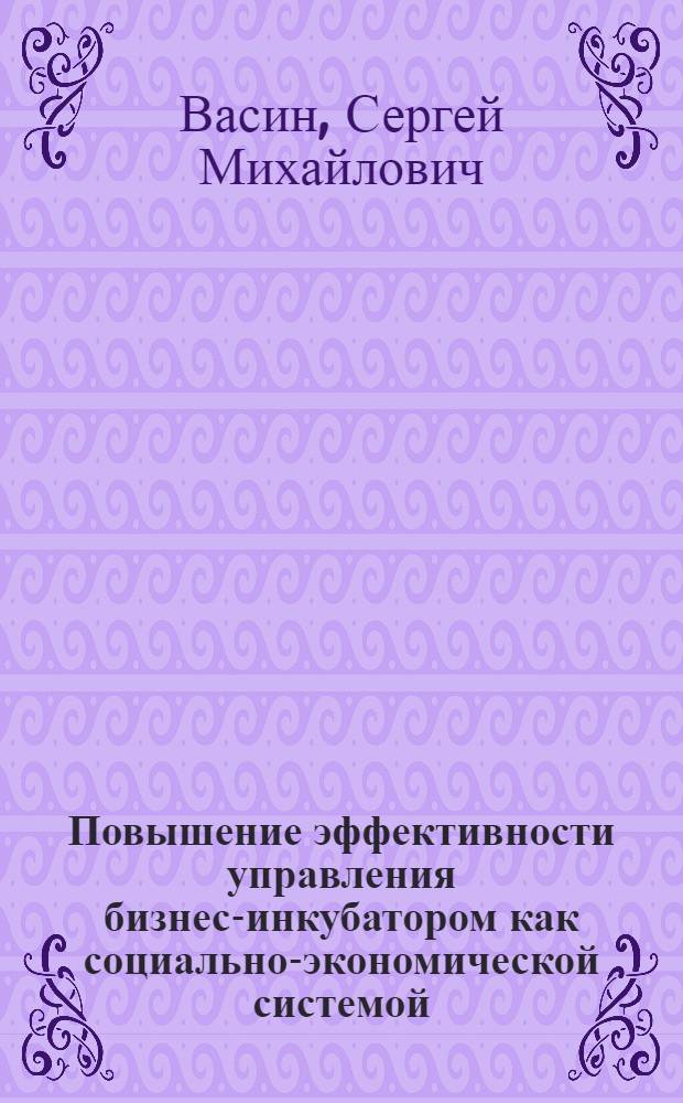 Повышение эффективности управления бизнес-инкубатором как социально-экономической системой : монография