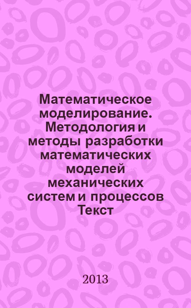 Математическое моделирование. Методология и методы разработки математических моделей механических систем и процессов [Текст] : учебное пособие. Ч. 2 : Ч. 2