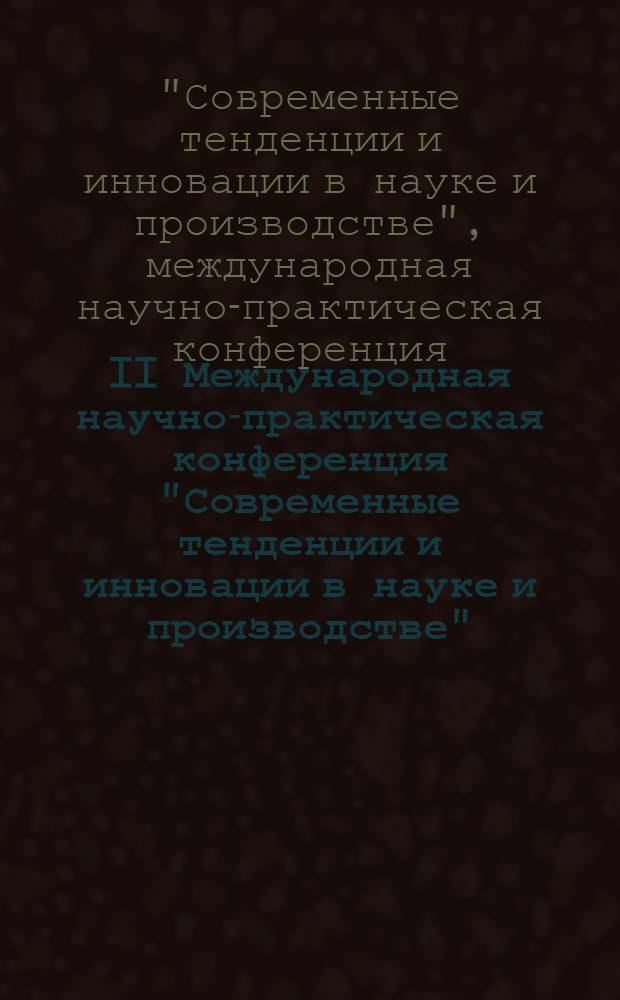 II Международная научно-практическая конференция "Современные тенденции и инновации в науке и производстве", [Междуреченск, 3 апреля 2013 г.] : сборник материалов конференции