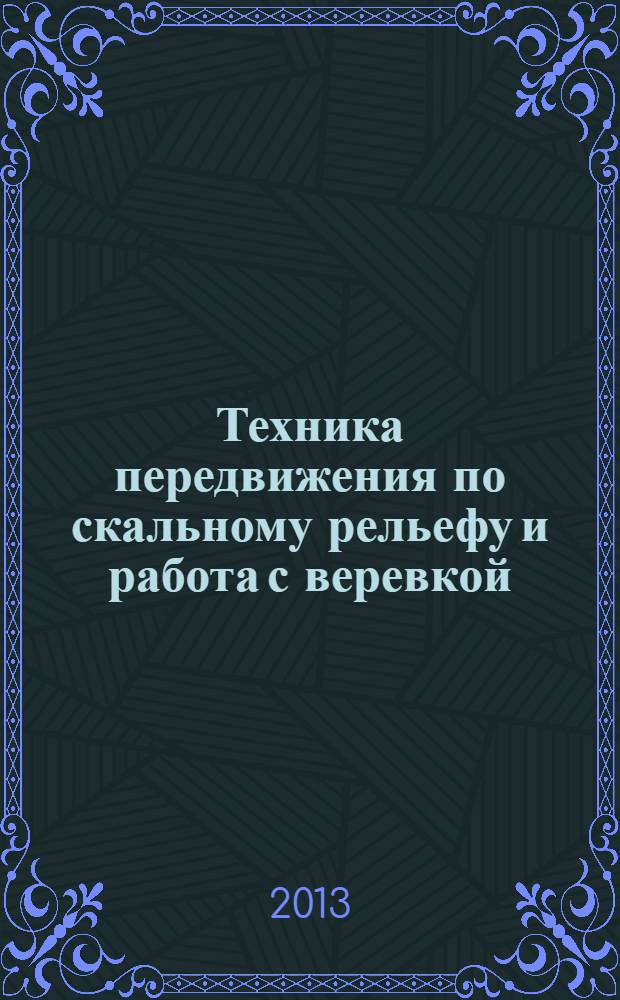 Техника передвижения по скальному рельефу и работа с веревкой : учебно-методическое пособие