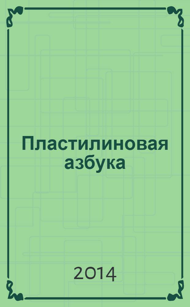 Пластилиновая азбука : лепим и учимся читать