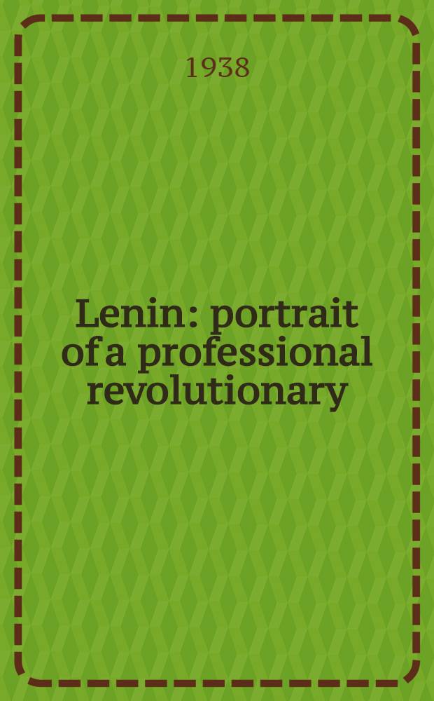 Lenin : portrait of a professional revolutionary = Ленин. Портрет профессионального революционера