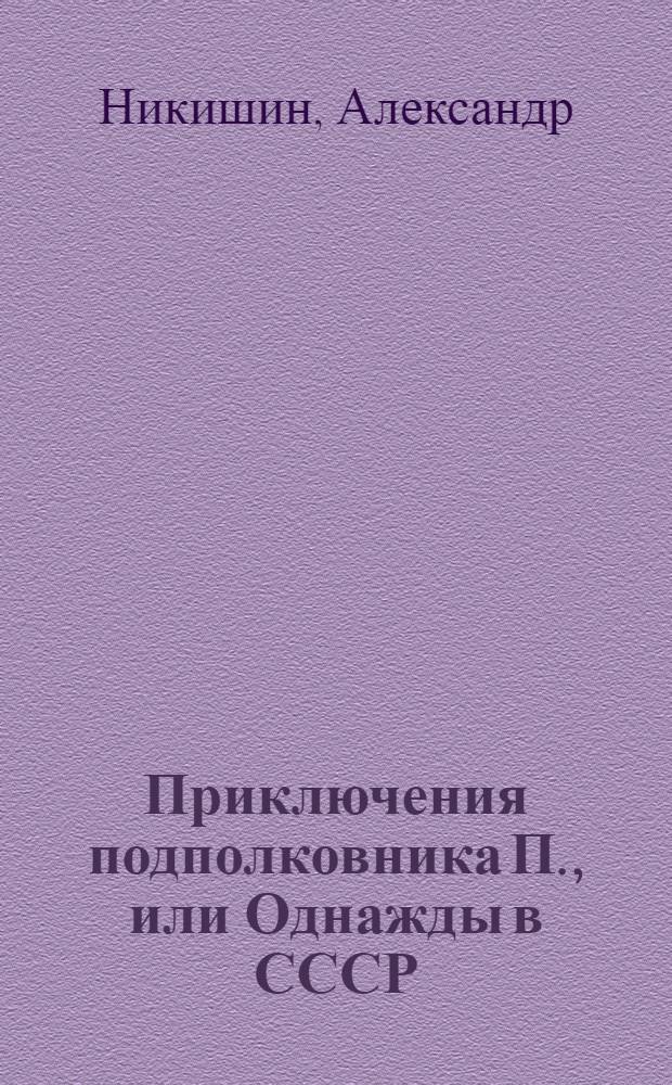 Приключения подполковника П., или Однажды в СССР : роман в 9 кн.