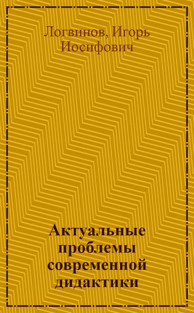 Актуальные проблемы современной дидактики (полемические рассуждения)
