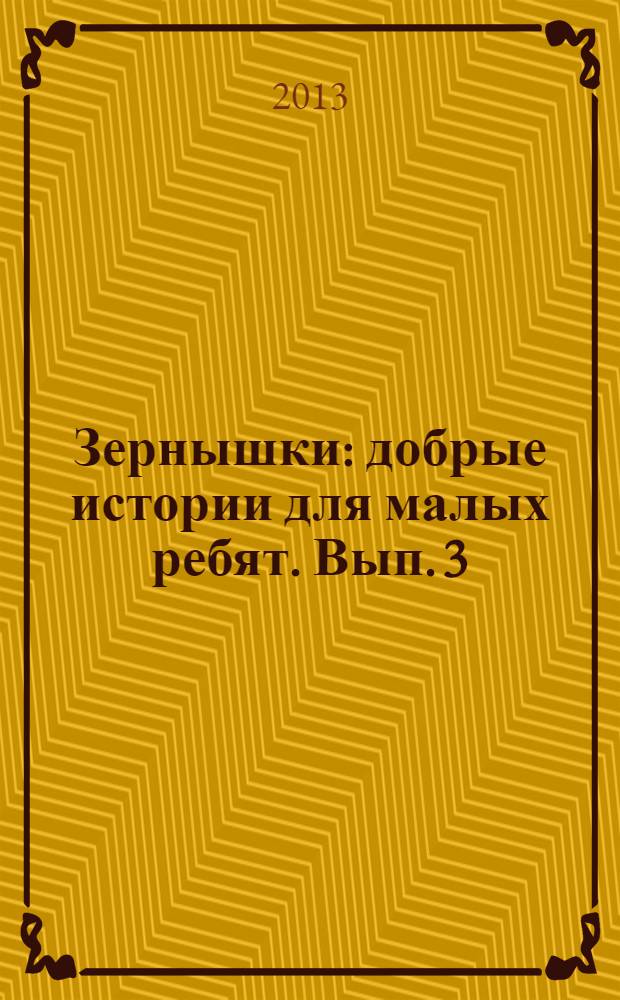 Зернышки : добрые истории для малых ребят. Вып. 3
