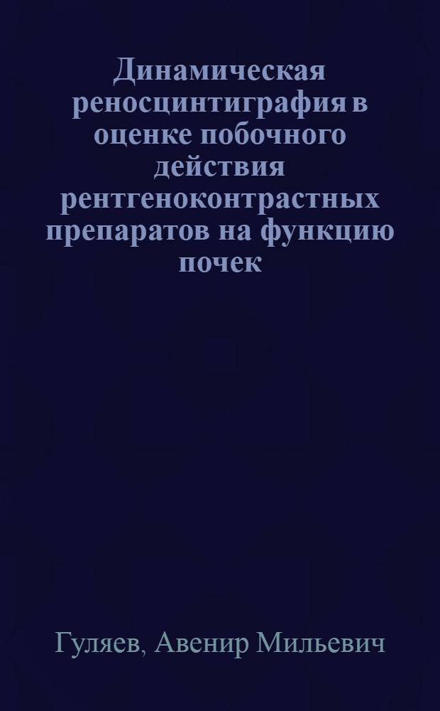 Динамическая реносцинтиграфия в оценке побочного действия рентгеноконтрастных препаратов на функцию почек (клинико-экспериментальное исследование) : автореф. на соиск. уч. степ. к. м. н. : специальность 14.01.13 <Лучевая диагностика, лучевая терапия>