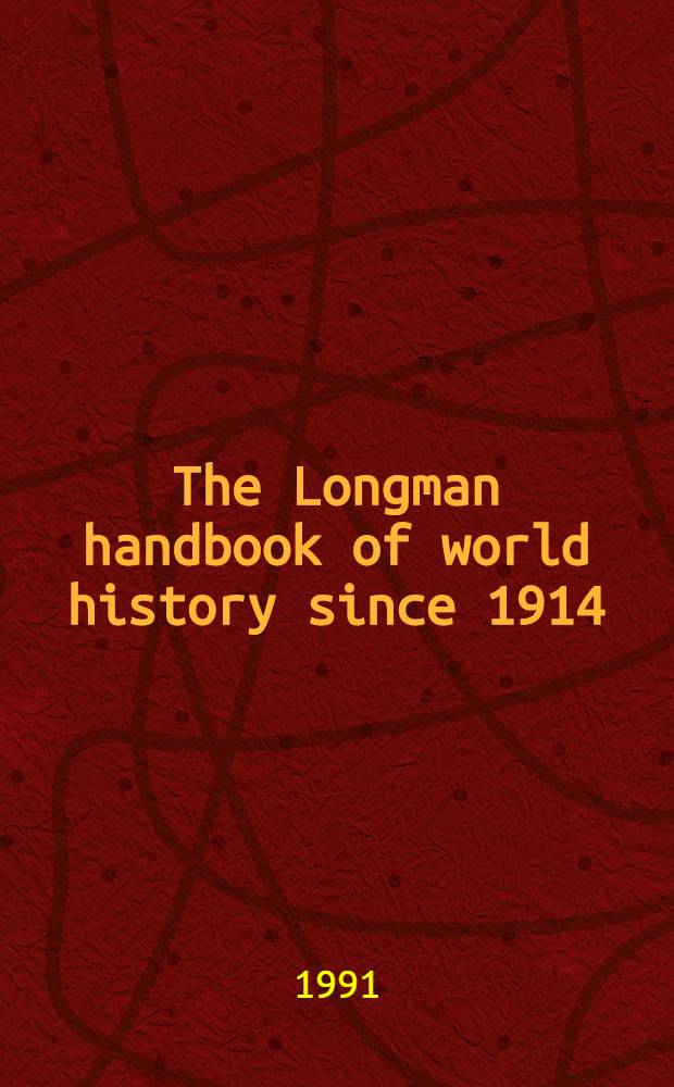 The Longman handbook of world history since 1914 = Руководство Лонгмана по всеобщей истории с 1914 года.