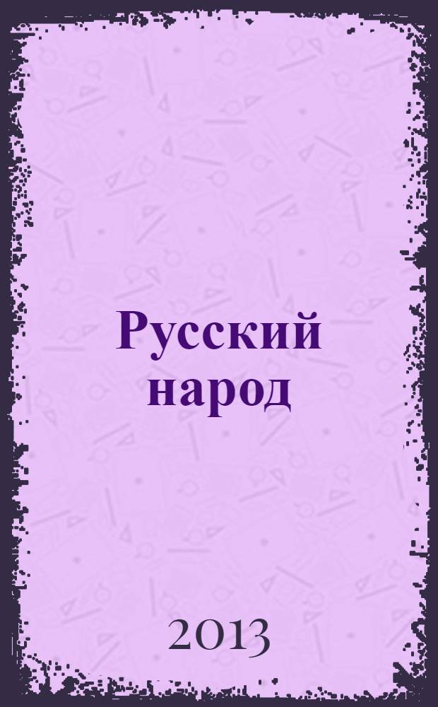 Русский народ : его обычаи, обряды, предания, суеверия и поэзия : сборник : для лиц старше 16 лет