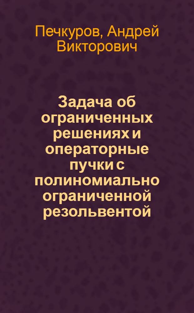 Задача об ограниченных решениях и операторные пучки с полиномиально ограниченной резольвентой : автореф. дис. на соиск. уч. степ. к. ф.-м. н. : специальность 01.01.01 <Вещественный, комплексный и функциональный анализ>
