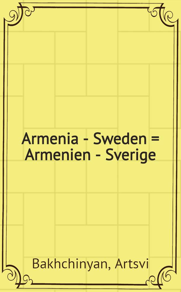 Armenia - Sweden = Armenien - Sverige : historical and cultural relations = Шведские армяне