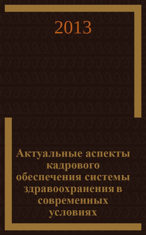Актуальные аспекты кадрового обеспечения системы здравоохранения в современных условиях : материалы Межрегиональной заочной конференции, 24 января 2013 года, Рязань