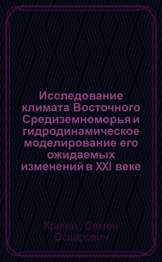 Исследование климата Восточного Средиземноморья и гидродинамическое моделирование его ожидаемых изменений в XXI веке : автореф. дис. на соиск. учен. степ. д. ф.-м. н. : специальность 25.00.30 <Метеорология, климатология, агрометеорология>