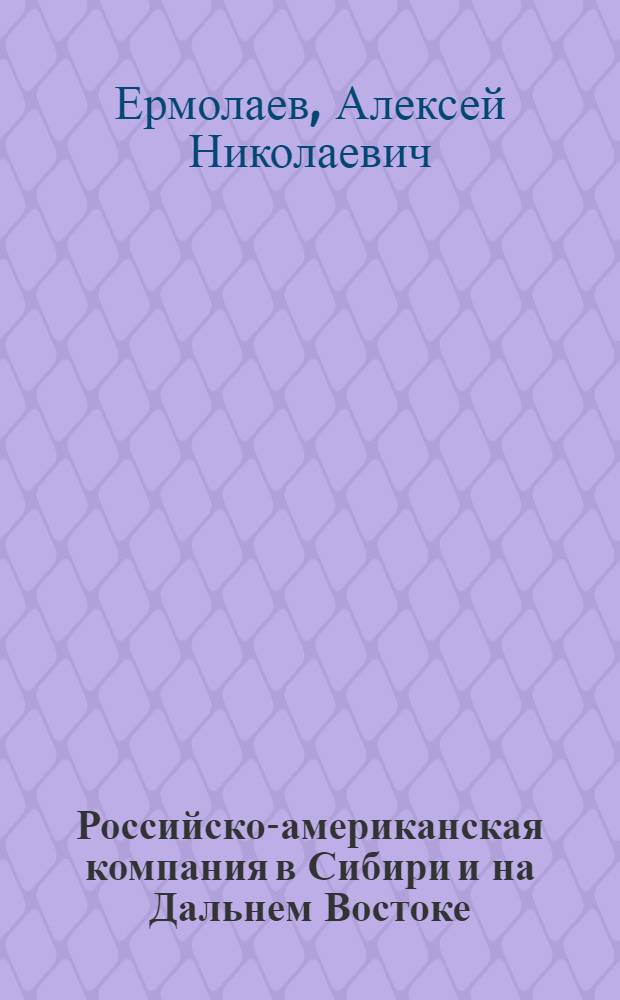 Российско-американская компания в Сибири и на Дальнем Востоке (1799-1871 гг.)