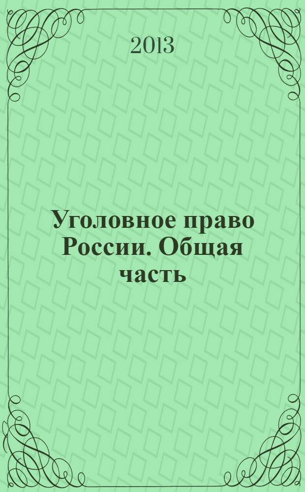 Уголовное право России. Общая часть : учебник : для студентов высших учебных заведений, обучающихся по направлениям подготовки: 030501.65 - "Юриспруденция", 030900.62 - "Юриспруденция" (Бакалавриат), 030900.68 - "Юриспруденция" (Магистратура)